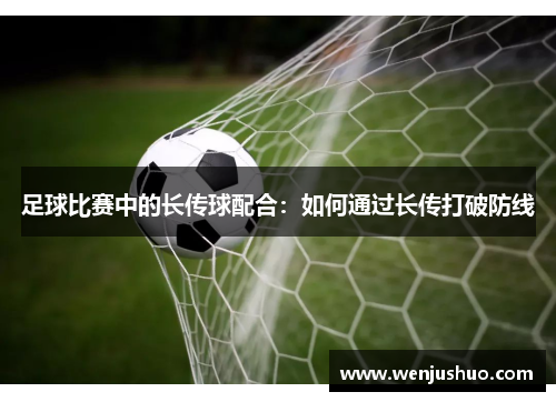 足球比赛中的长传球配合：如何通过长传打破防线